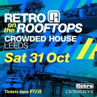 Flyer for RETRO on the ROOFTOPS @ CROWDED HOUSE Leeds - 31st October 26