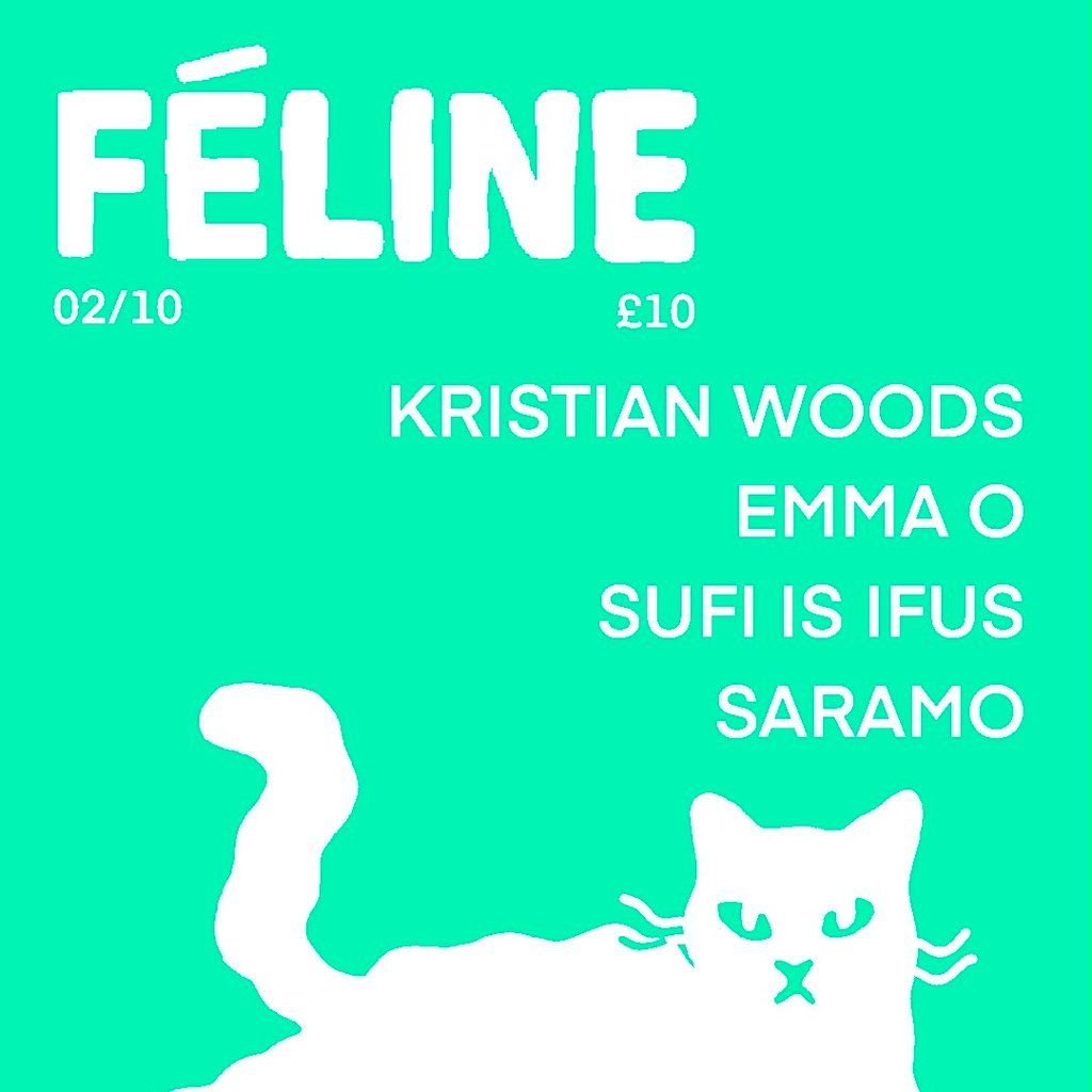 Flyer for Féline  W/ Kristian Woods / Emma O / Sufi Is Ifus / SARAMO