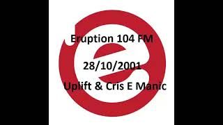 Eruption 104 FM - Uplift &  Cris E Manic  - 28/10/2001
