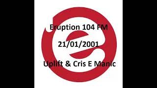 Eruption 104 FM  - Uplift &  Cris E Manic - 21/01/2001